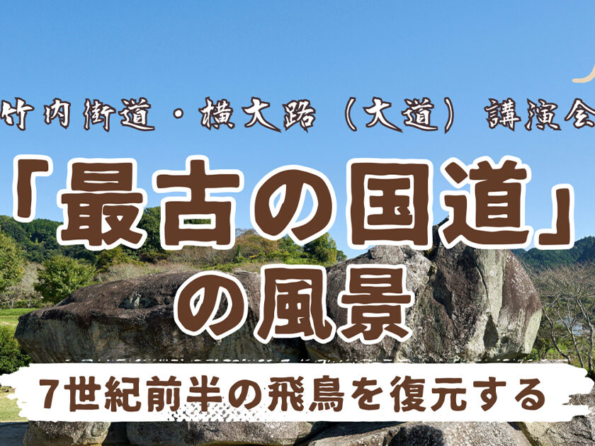 竹内街道・横大路（大道）講演会 「『最古の国道』の風景～7世紀前半の飛鳥を復元する～」